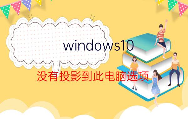 windows10 没有投影到此电脑选项 Win10电脑不能投屏怎么办？